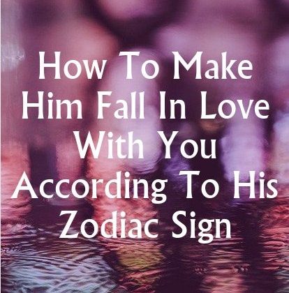 How To Make Him Fall In Love With You According To His Zodiac Sign