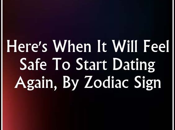 Here’s When It Will Feel Safe To Start Dating Again, By Zodiac Sign