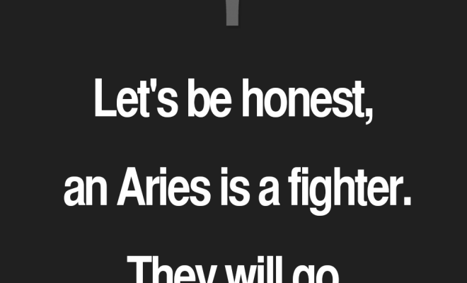 Let’s be honest, an Aries is a fighter, They will go to war for…