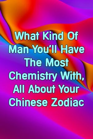 Dorothy Brown What Kind Of Man You’ll Have The Most Chemistry With, All About Your Chinese Zo…