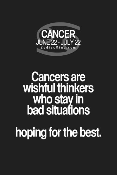 Cancer Zodiac Sign wishful thinkers, stay in bad situations, hoping for the best