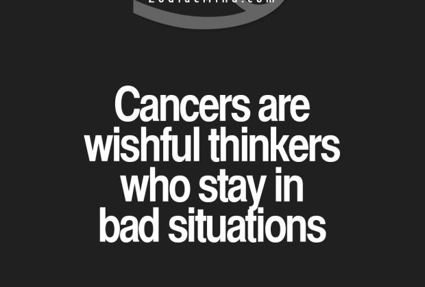 Cancer Zodiac Sign wishful thinkers, stay in bad situations, hoping for the best