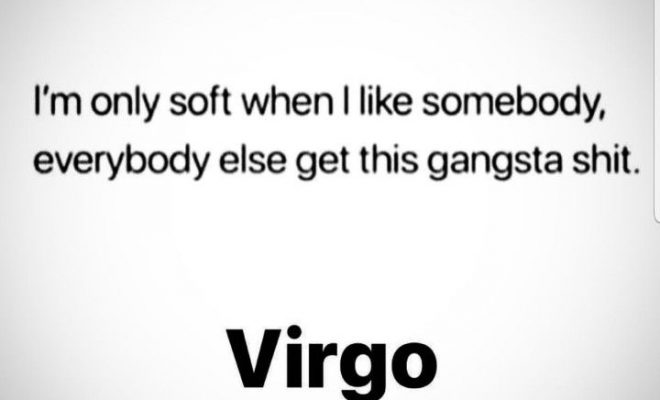Virgo – I’m only soft with those I like, everyone