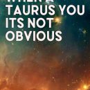 Taurus: When a Taurus you its NOT obvious