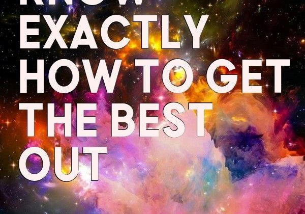Taurus: A Taurus will know exactly how to get the best out