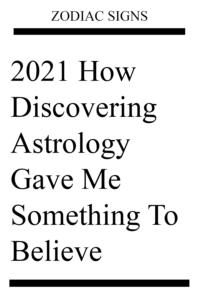 2021 How Discovering Astrology Gave Me Something To Believe