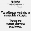 You will never win trying to manipulate a #scorpio