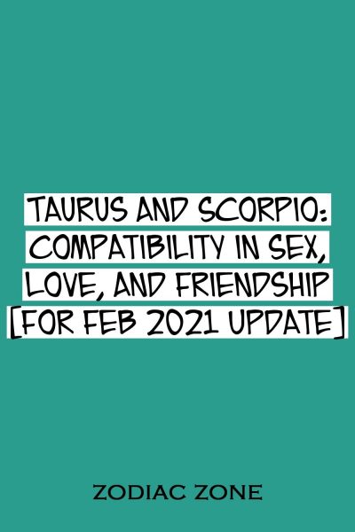 Taurus and Scorpio: Compatibility in Sex, Love, and Friendship For February 2021