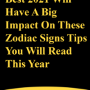Best 2021 Will Have A Big Impact On These Zodiac Signs Tips You Will Read This Year