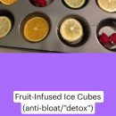 Fruit-Infused Ice Cubes 
(anti-bloat/”detox”)