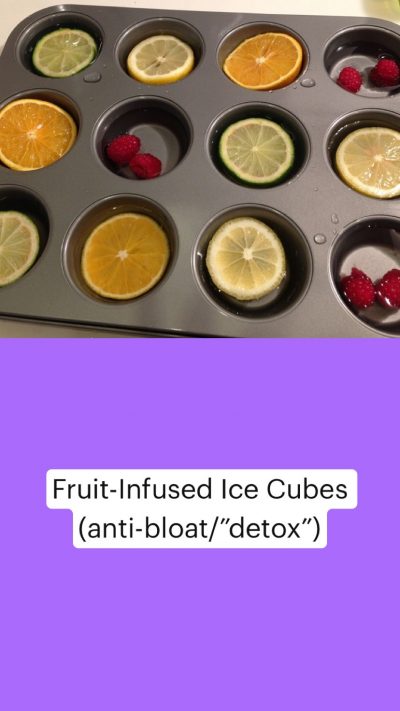 Fruit-Infused Ice Cubes 
(anti-bloat/”detox”)