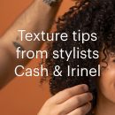 Texture tips from stylists Cash & Irinel