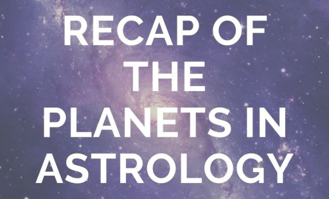 Recap of the Planets in Astrology (Natal, Transit, Composite, & Progressed)