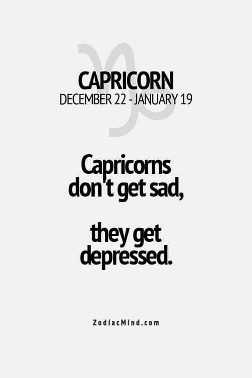 Yep that’s me, big depressed capicorn
