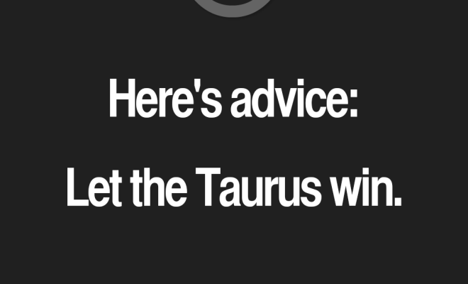 Here’s advice: Let the Taurus win. Taurus | Taurus Quotes | Taurus Zodiac Signs