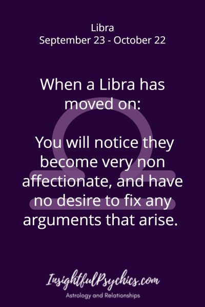 When a Libra has moved on: You will notice they become very non affectionate,…