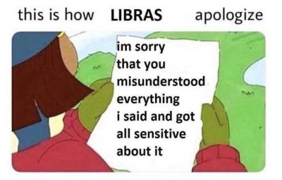 On apologies: 21 Funny Libra Memes That Will Make You Say, “OMG Me”
