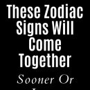 These Zodiac Signs Will Come Together Sooner Or Later