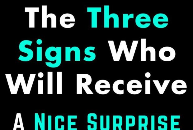 The Three Signs Who Will Receive A Nice Surprise By The End Of April