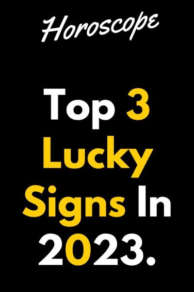 Top 3 Lucky Signs In 2023.