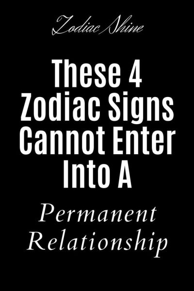 These 4 Zodiac Signs Cannot Enter Into A Permanent Relationship