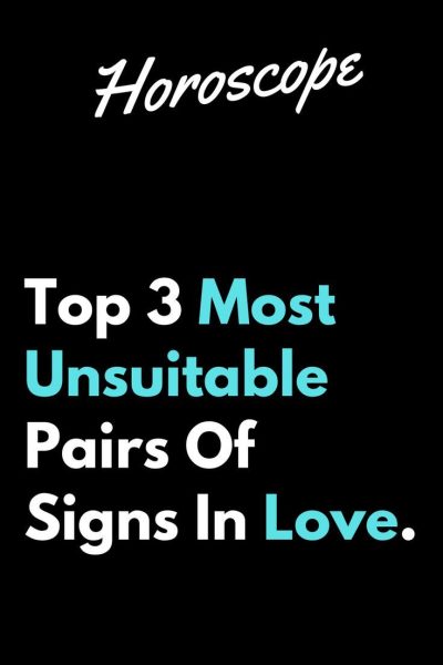 Top 3 Most Unsuitable Pairs Of Signs In Love