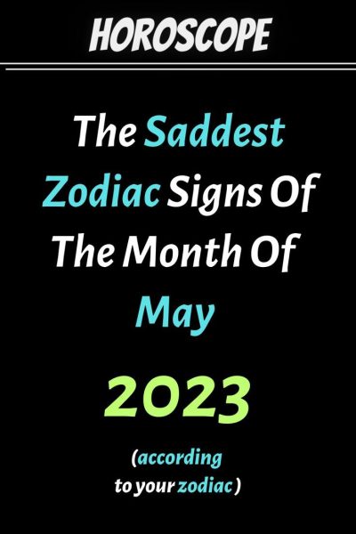 The Saddest Zodiac Signs Of The Month Of May