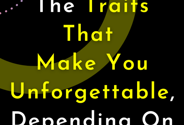 The Traits That Make You Unforgettable, Depending On Your Sign