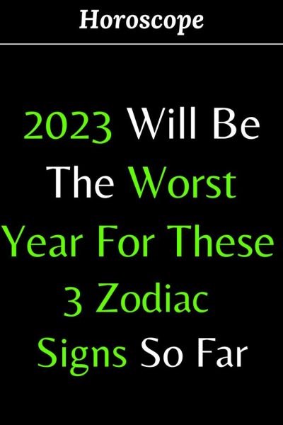 2023 Will Be The Worst Year For These 3 Zodiac Signs So Far