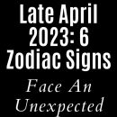 Late April 2023: 6 Zodiac Signs Face An Unexpected Turn