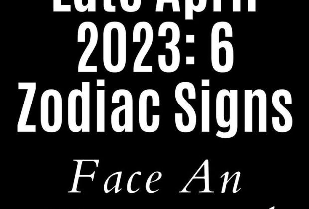 Late April 2023: 6 Zodiac Signs Face An Unexpected Turn