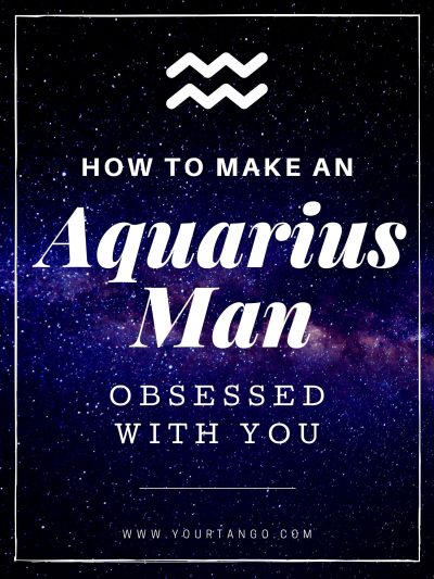 How To Make An Aquarius Man Obsessed With You