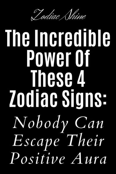 The Incredible Power Of These 4 Zodiac Signs: Nobody Can Escape Their Positive Aura