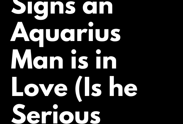 11 Signature Signs an Aquarius Man is in Love (Is he Serious About You?) | zodiac Signs