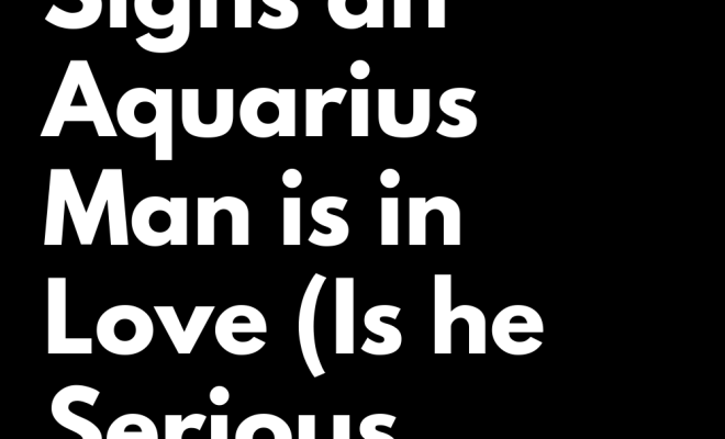 11 Signature Signs an Aquarius Man is in Love (Is he Serious About You?) | zodiac Signs