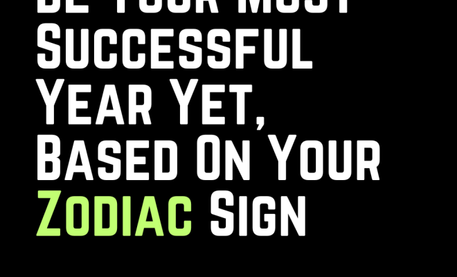 Why 2024 Will Be Your Most Successful Year Yet, Based On Your Zodiac Sign
