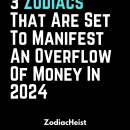 3 Zodiacs That Are Set To Manifest An Overflow Of Money In 2024