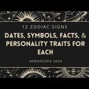 12 ZODIAC SIGNS : DATES, SYMBOLS, FACTS, & PERSONALITY TRAITS FOR EACH