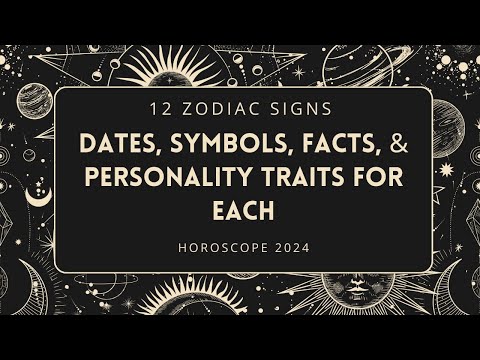 12 ZODIAC SIGNS : DATES, SYMBOLS, FACTS, & PERSONALITY TRAITS FOR EACH