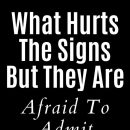 What Hurts The Signs But They Are Afraid To Admit
