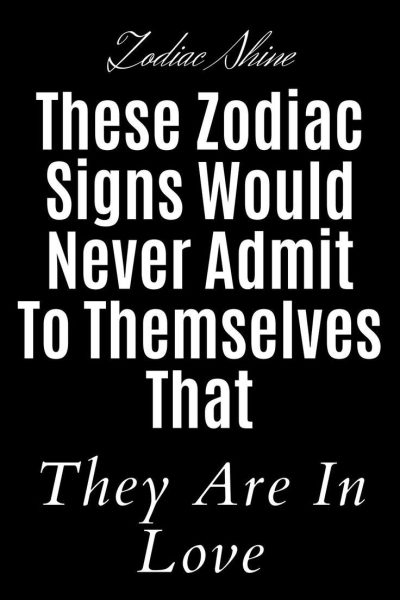 These Zodiac Signs Would Never Admit To Themselves That They Are In Love