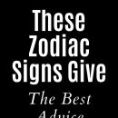 These Zodiac Signs Give The Best Advice