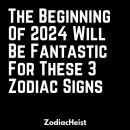The Beginning Of 2024 Will Be Fantastic For These 3 Zodiac Signs