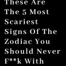 These Are The 5 Most Scariest Signs Of The Zodiac You Should Never F**k With