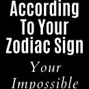 According To Your Zodiac Sign Your Impossible Love