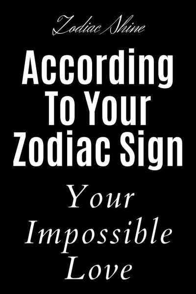 According To Your Zodiac Sign Your Impossible Love