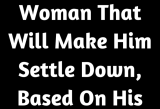 The Kind Of Woman That Will Make Him Settle Down, Based On His Zodiac Sign