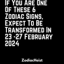 If You Are One Of These 6 Zodiac Signs, Expect To Be Transformed In 23 -27 February 2024