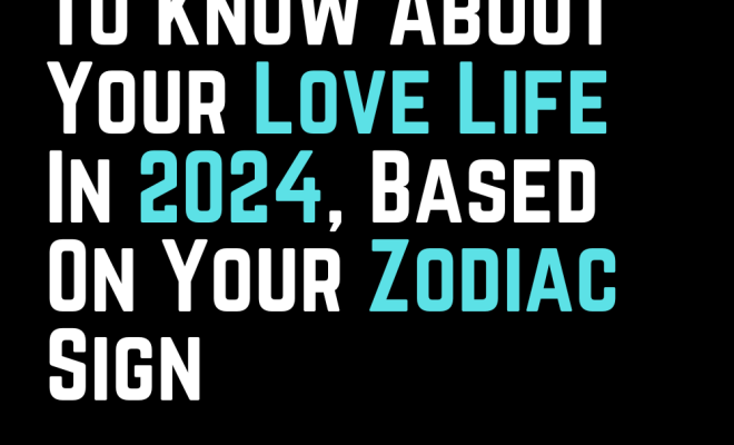 What You Need To Know About Your Love Life In 2024, Based On Your Zodiac Sign