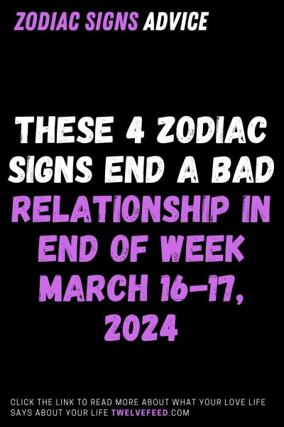 These 4 Zodiac Signs End A Bad Relationship In End Of Week March 16-17, 2024